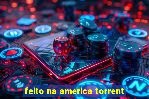 feito na america torrent